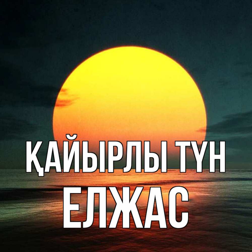 Күн сайын ашық хат с именем, Елжас Қайырлы түн огромный диск солнц Онлайн тегін жүктеп алу тілектері бар керемет карта 