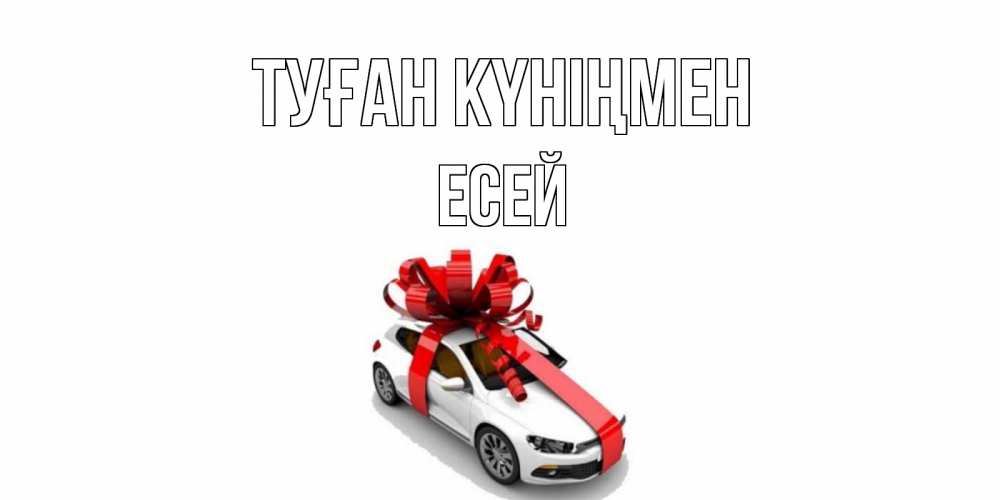 Күн сайын ашық хат с именем, Есей Туған күніңмен машина, лента Онлайн тегін жүктеп алу тілектері бар керемет карта 