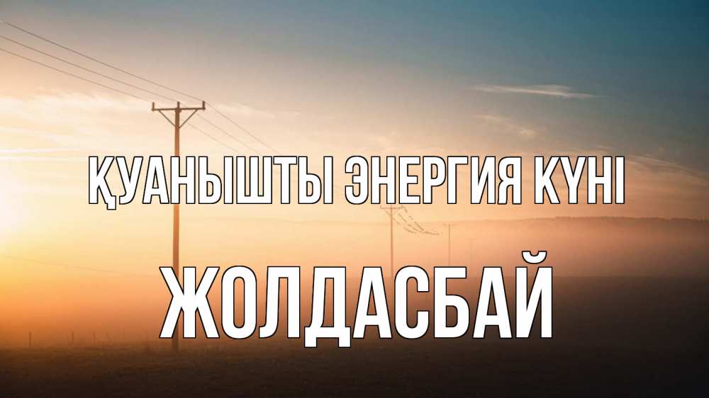 Күн сайын ашық хат с именем, Жолдасбай Қуанышты энергия күні дымка столбы провода Онлайн тегін жүктеп алу тілектері бар керемет карта 