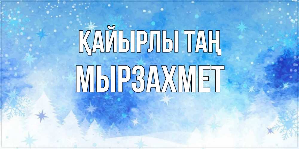 Күн сайын ашық хат с именем, МЫРЗАХМЕТ Қайырлы таң зима и снежинки Онлайн тегін жүктеп алу тілектері бар керемет карта 