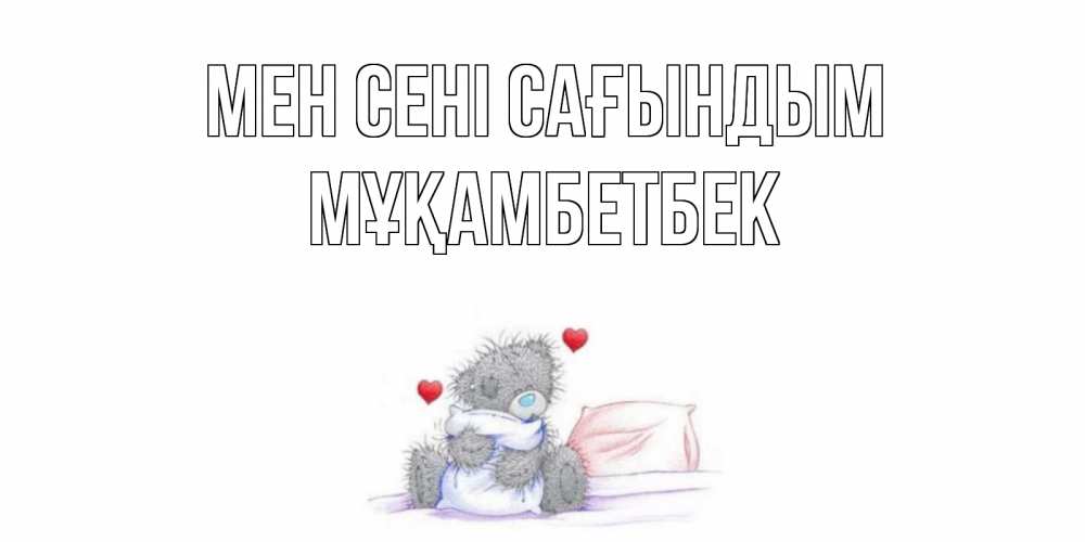 Күн сайын ашық хат с именем, Мұқамбетбек Мен сені сағындым мишка Онлайн тегін жүктеп алу тілектері бар керемет карта 