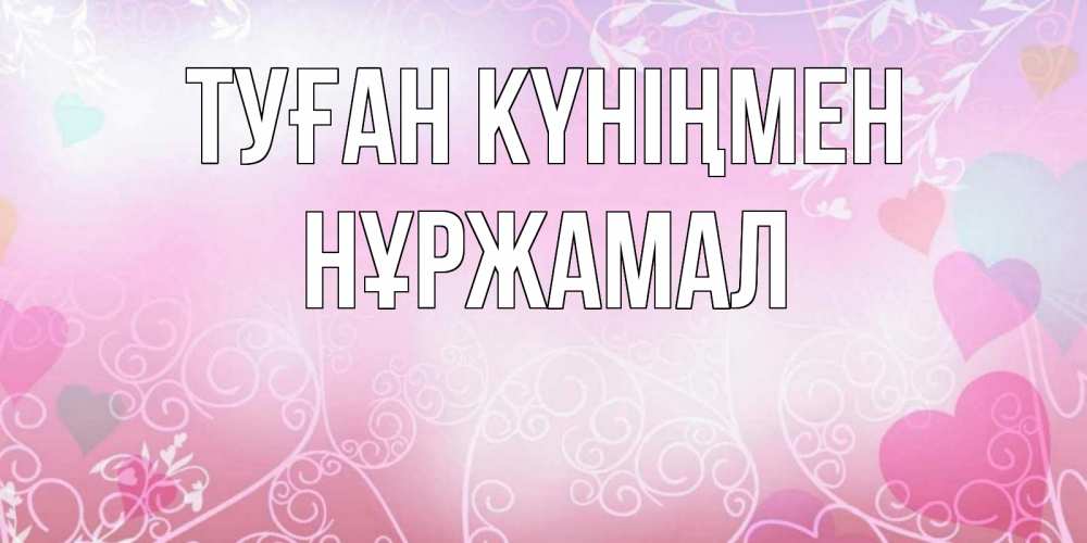 Күн сайын ашық хат с именем, НҰРЖАМАЛ Туған күніңмен розовые сердечки и узоры Онлайн тегін жүктеп алу тілектері бар керемет карта 