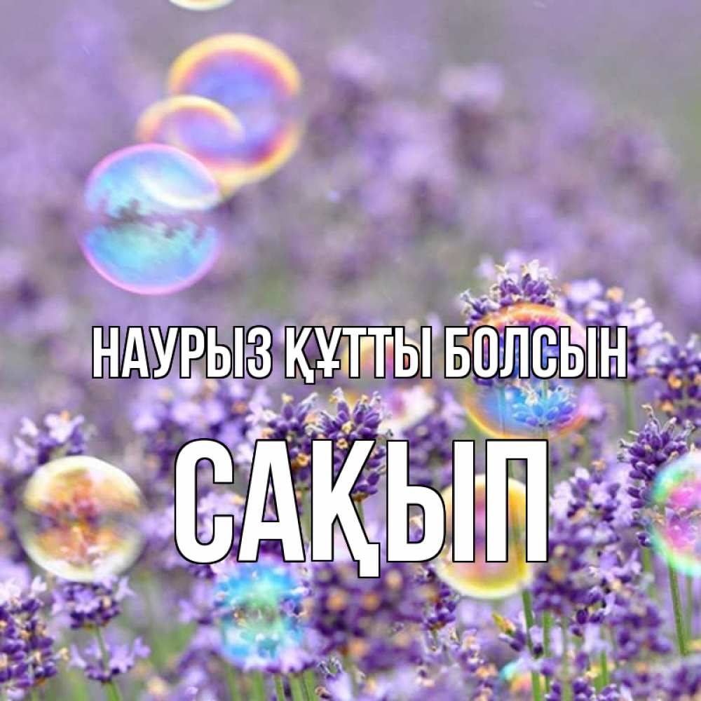 Күн сайын ашық хат с именем, САҚЫП Наурыз құтты болсын цветы Онлайн тегін жүктеп алу тілектері бар керемет карта 