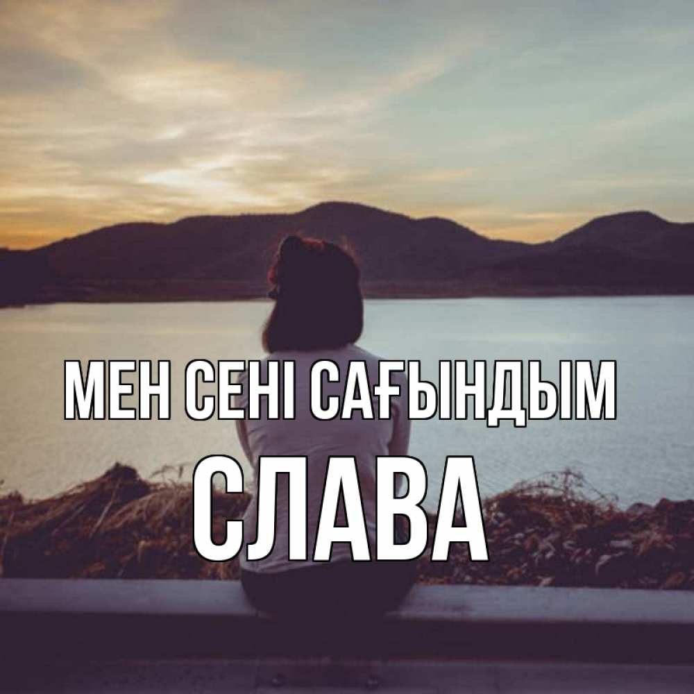 Күн сайын ашық хат с именем, Слава Мен сені сағындым я уже соскучилась Онлайн тегін жүктеп алу тілектері бар керемет карта 