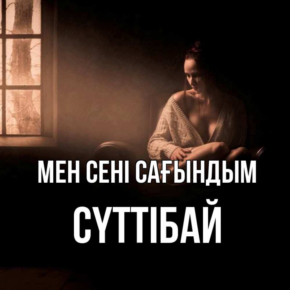 Күн сайын ашық хат с именем, СҮТТІБАЙ Мен сені сағындым приходи в гости ко мне Онлайн тегін жүктеп алу тілектері бар керемет карта 