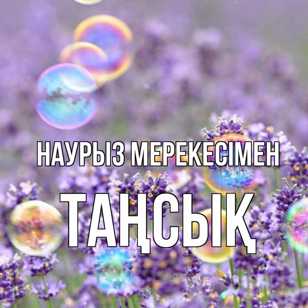 Күн сайын ашық хат с именем, ТАҢСЫҚ Наурыз мерекесімен цветы Онлайн тегін жүктеп алу тілектері бар керемет карта 