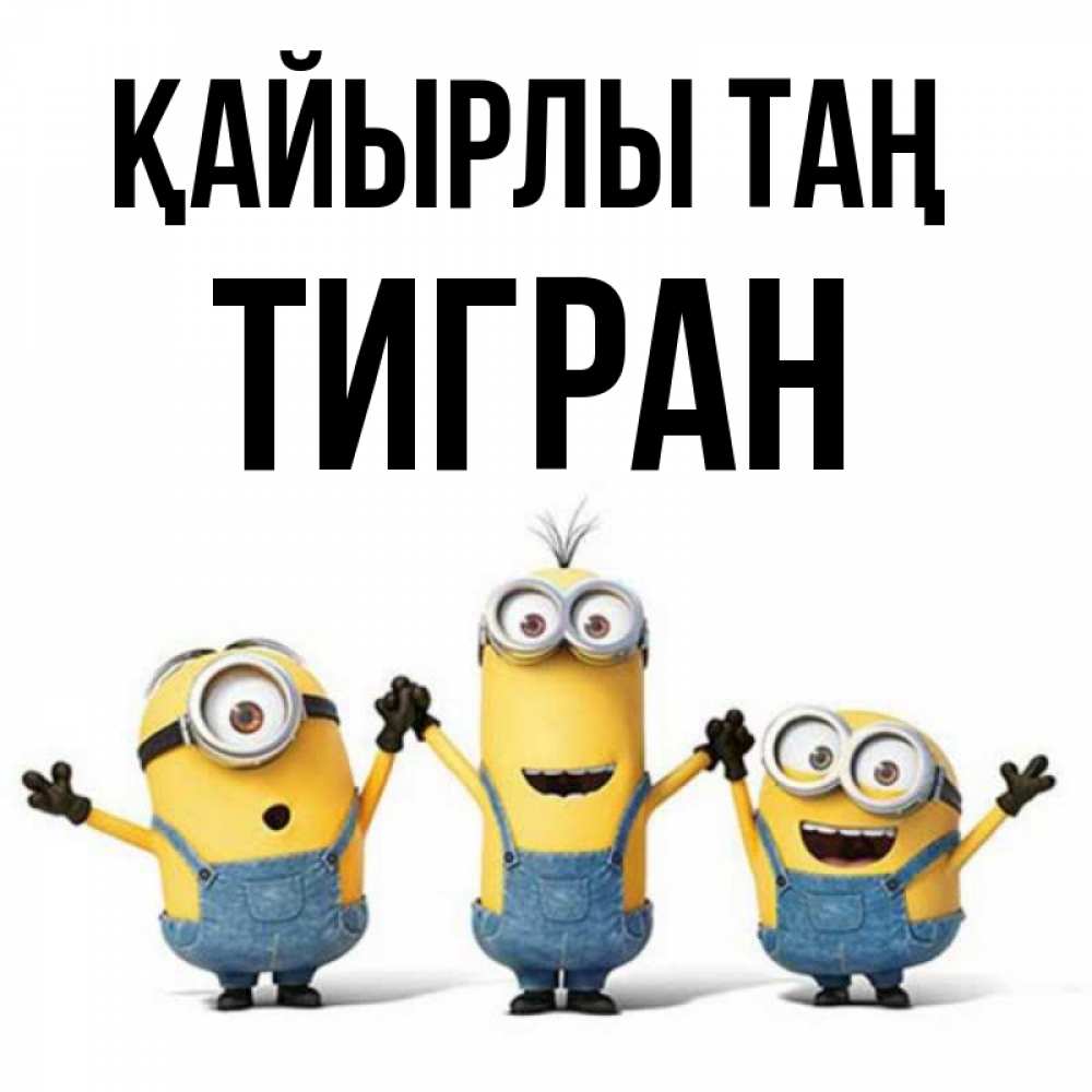 Күн сайын ашық хат с именем, Тигран Қайырлы таң бодренького утра Онлайн тегін жүктеп алу тілектері бар керемет карта 