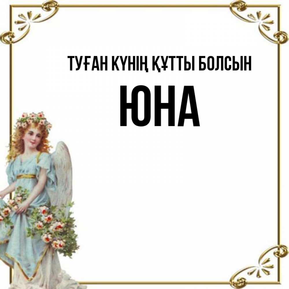 Күн сайын ашық хат с именем, Юна Туған күнің құтты болсын с именинами от девушки ангела Онлайн тегін жүктеп алу тілектері бар керемет карта 