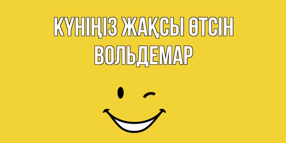 Күн сайын ашық хат с именем, Вольдемар Күніңіз жақсы өтсін позитивного дня Онлайн тегін жүктеп алу тілектері бар керемет карта 