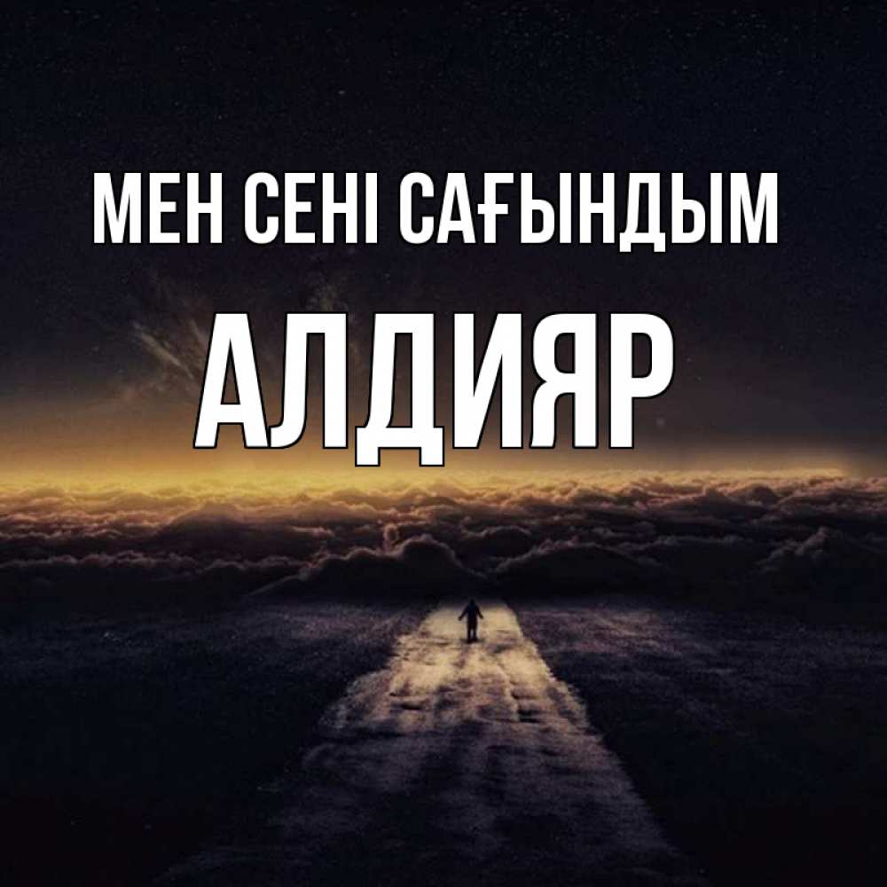 Күн сайын ашық хат с именем, Алдияр Мен сені сағындым идем Онлайн тегін жүктеп алу тілектері бар керемет карта 