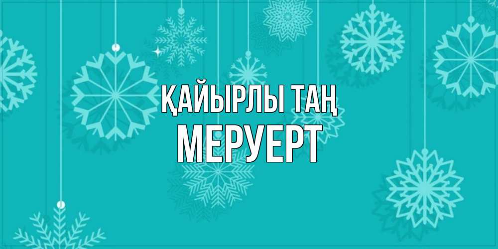 Күн сайын ашық хат с именем, МЕРУЕРТ Қайырлы таң открытка со снежинками Онлайн тегін жүктеп алу тілектері бар керемет карта 