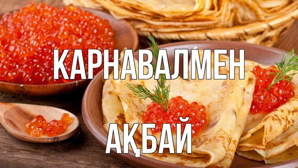 Күн сайын ашық хат с именем, Ақбай Карнавалмен блины Онлайн тегін жүктеп алу тілектері бар керемет карта 