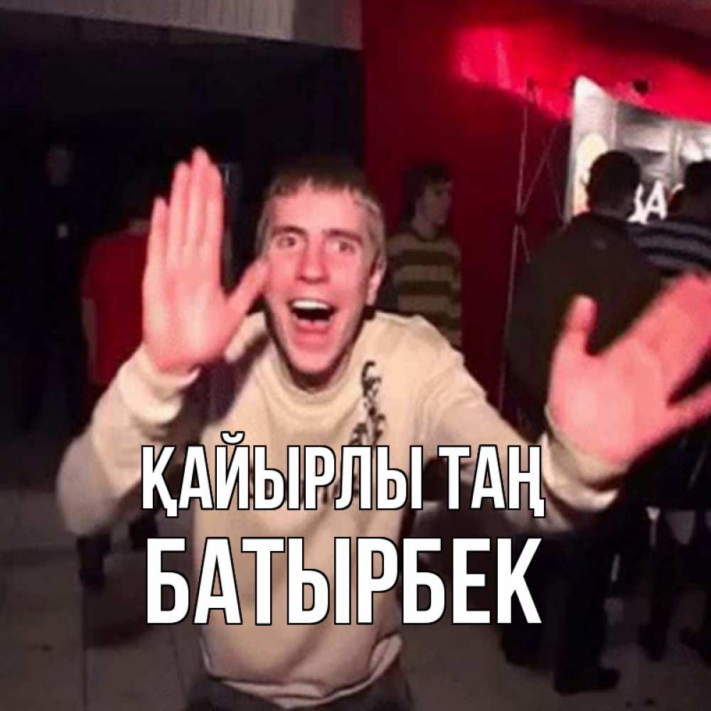 Күн сайын ашық хат с именем, Батырбек Қайырлы таң танец с улыбкой Онлайн тегін жүктеп алу тілектері бар керемет карта 