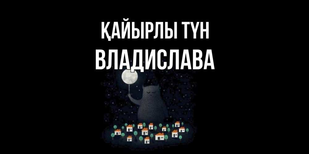 Күн сайын ашық хат с именем, Владислава Қайырлы түн кот,луна, ночь, звезды Онлайн тегін жүктеп алу тілектері бар керемет карта 