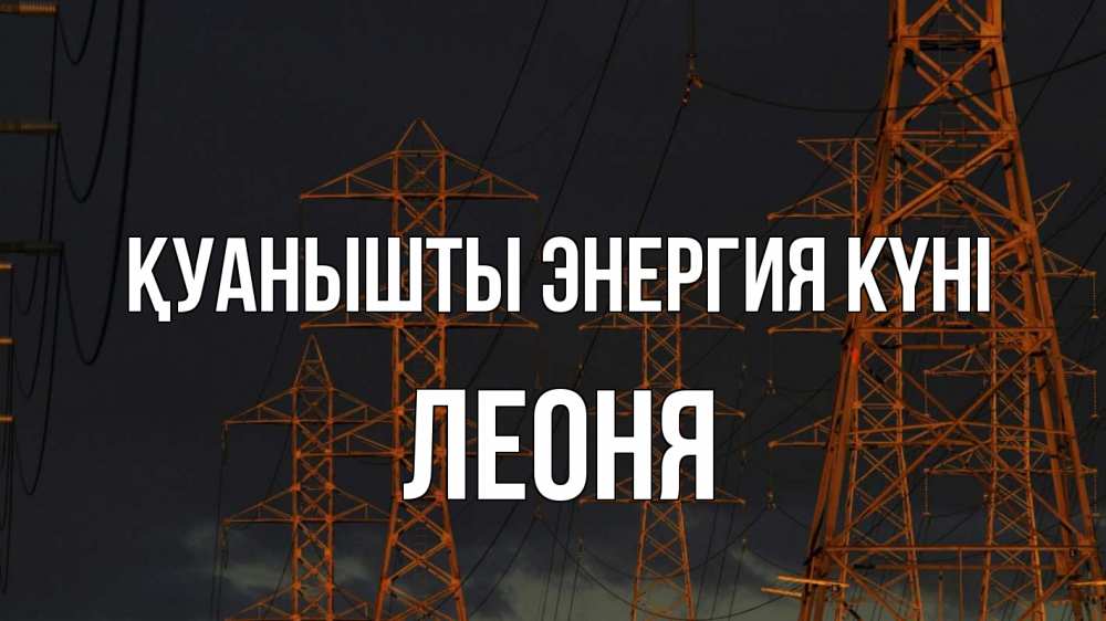 Күн сайын ашық хат с именем, Леоня Қуанышты энергия күні ночь, лэп Онлайн тегін жүктеп алу тілектері бар керемет карта 