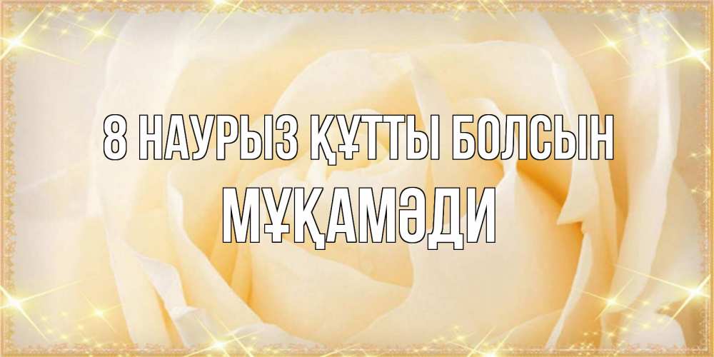 Күн сайын ашық хат с именем, МҰҚАМӘДИ 8 наурыз құтты болсын с международным женским днем поздравления для женщины Онлайн тегін жүктеп алу тілектері бар керемет карта 