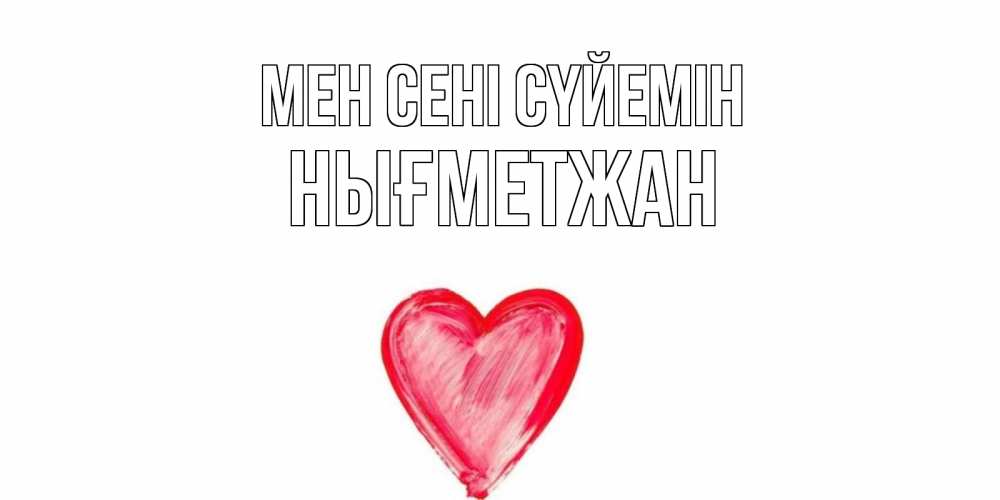 Күн сайын ашық хат с именем, НЫҒМЕТЖАН Мен сені сүйемін сердце, рисунок Онлайн тегін жүктеп алу тілектері бар керемет карта 