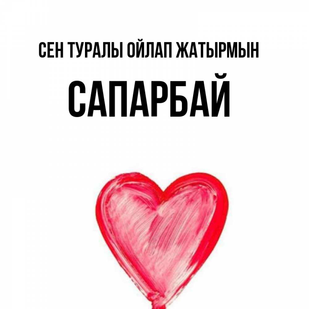 Күн сайын ашық хат с именем, САПАРБАЙ Сен туралы ойлап жатырмын для влюбленных Онлайн тегін жүктеп алу тілектері бар керемет карта 