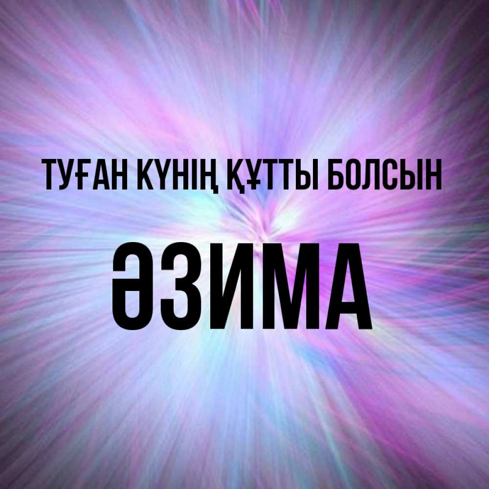 Күн сайын ашық хат с именем, ӘЗИМА Туған күнің құтты болсын ангельский свет Онлайн тегін жүктеп алу тілектері бар керемет карта 