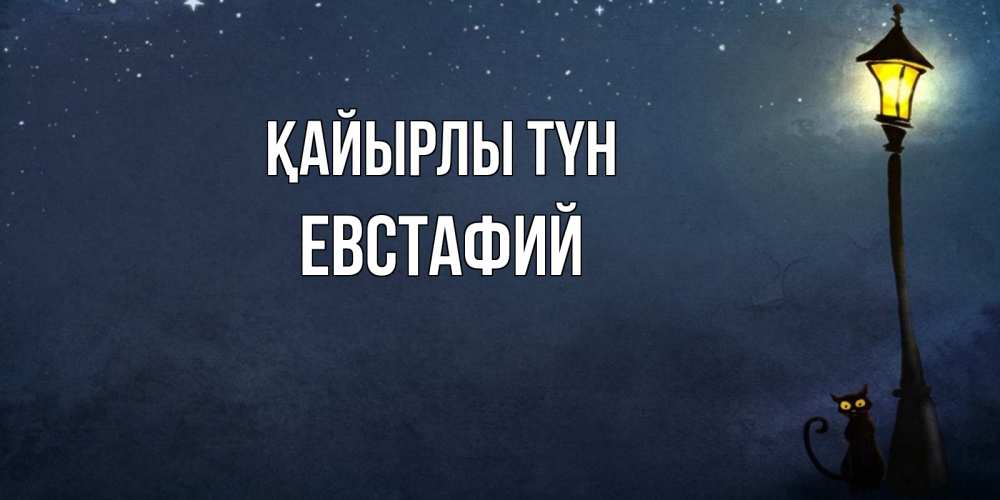 Күн сайын ашық хат с именем, Евстафий Қайырлы түн желтый фонарь на пустой улице Онлайн тегін жүктеп алу тілектері бар керемет карта 