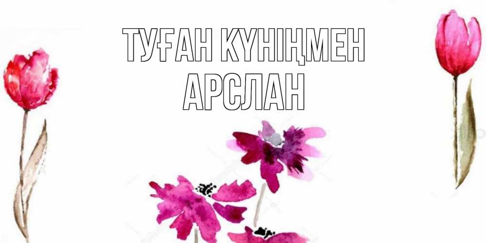Күн сайын ашық хат с именем, Арслан Туған күніңмен красные цветы нарисованные акварелью Онлайн тегін жүктеп алу тілектері бар керемет карта 