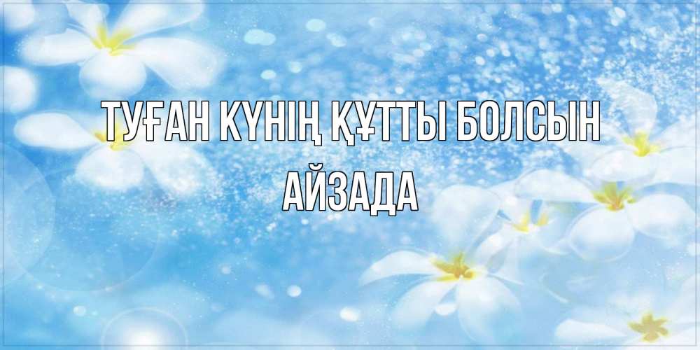 Күн сайын ашық хат с именем, АЙЗАДА Туған күнің құтты болсын именные открытки ко дню ангела бесплатно Онлайн тегін жүктеп алу тілектері бар керемет карта 
