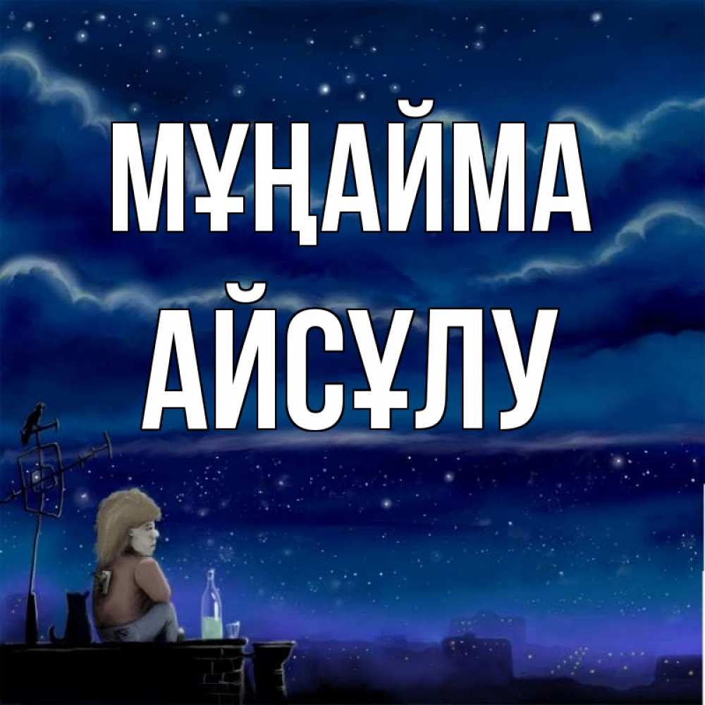 Күн сайын ашық хат с именем, АЙСҰЛУ Мұңайма город с крыши Онлайн тегін жүктеп алу тілектері бар керемет карта 