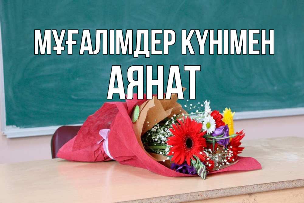 Күн сайын ашық хат с именем, АЯНАТ Мұғалімдер күнімен школа с днем учителя Онлайн тегін жүктеп алу тілектері бар керемет карта 