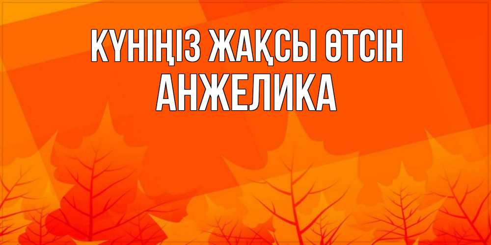 Күн сайын ашық хат с именем, Анжелика Күніңіз жақсы өтсін осеннее настроение Онлайн тегін жүктеп алу тілектері бар керемет карта 