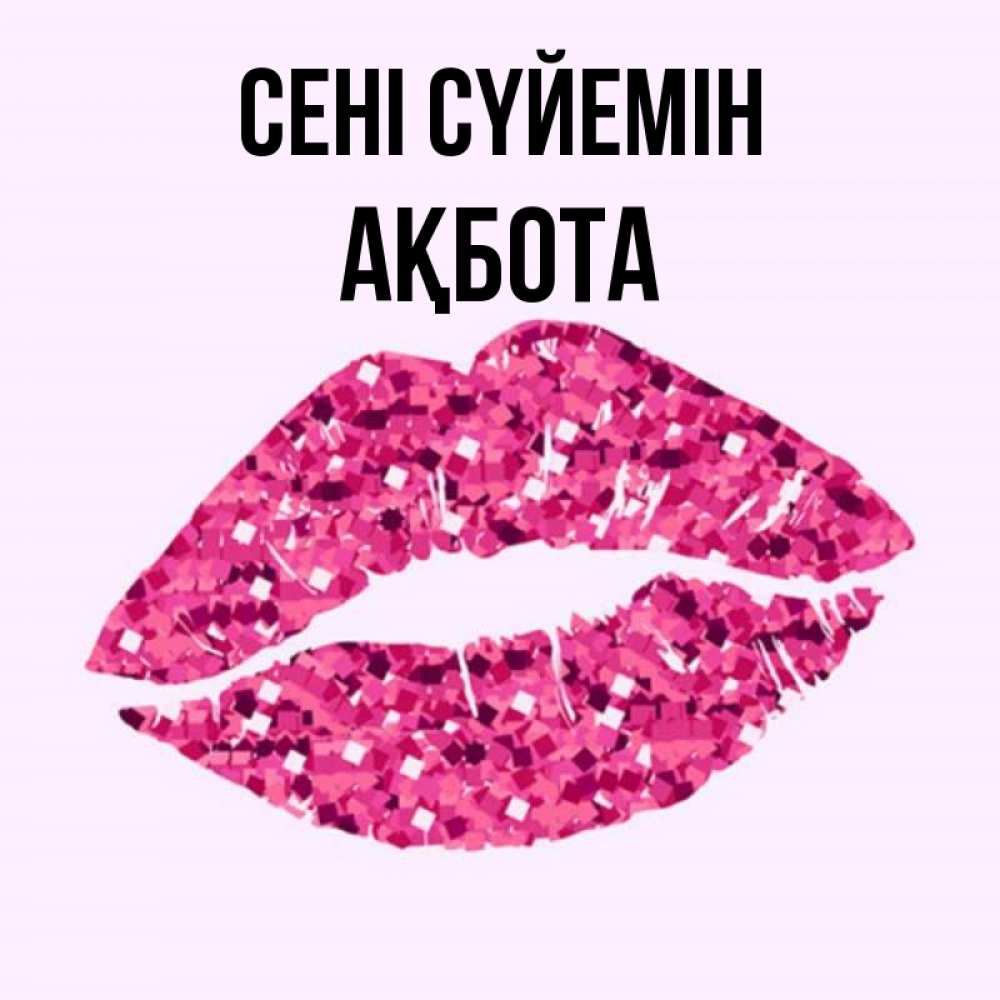 Күн сайын ашық хат с именем, Ақбота Сені сүйемін открытка с женскими губами и поцелуем для парня Онлайн тегін жүктеп алу тілектері бар керемет карта 