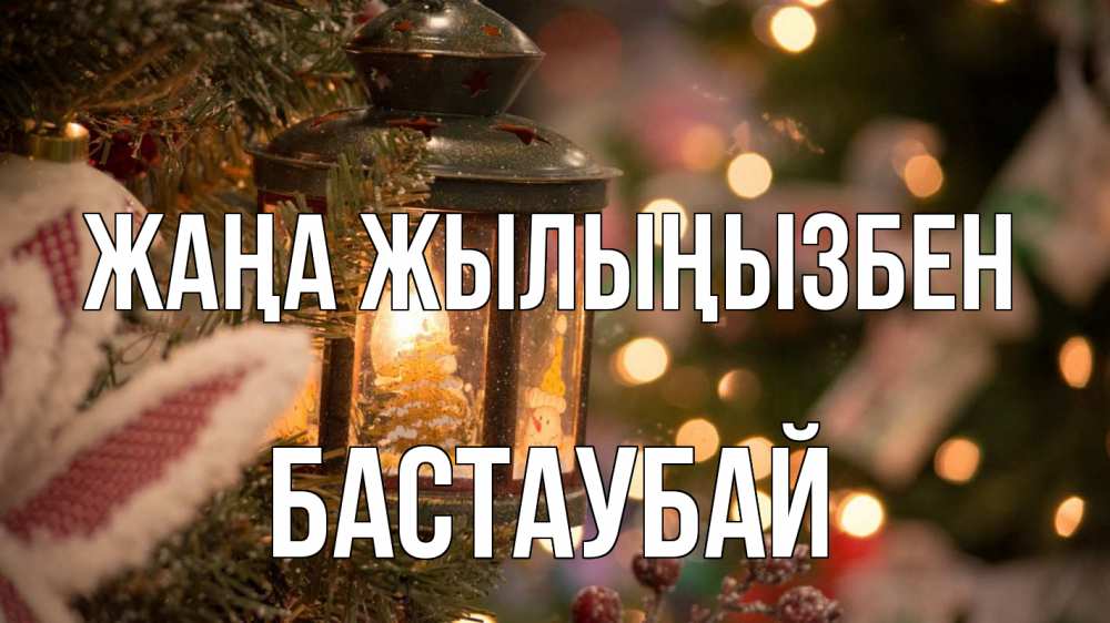 Күн сайын ашық хат с именем, Бастаубай Жаңа жылыңызбен новый год фонарик Онлайн тегін жүктеп алу тілектері бар керемет карта 