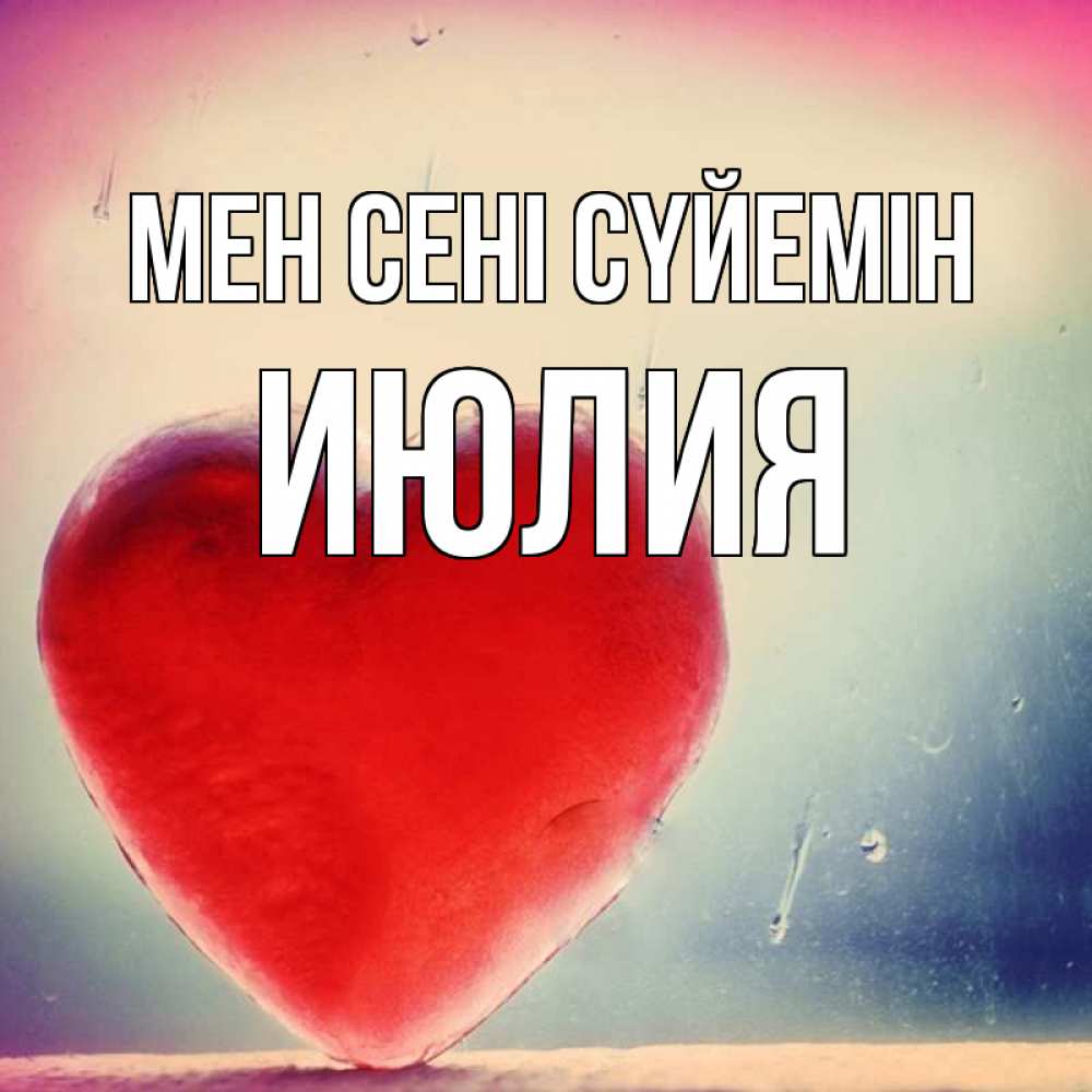 Күн сайын ашық хат с именем, Июлия Мен сені сүйемін красное сердечко Онлайн тегін жүктеп алу тілектері бар керемет карта 