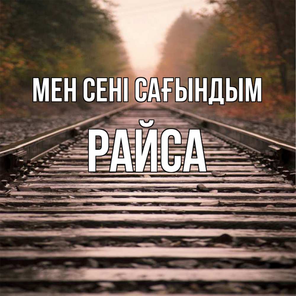Күн сайын ашық хат с именем, РАЙСА Мен сені сағындым приезжай Онлайн тегін жүктеп алу тілектері бар керемет карта 