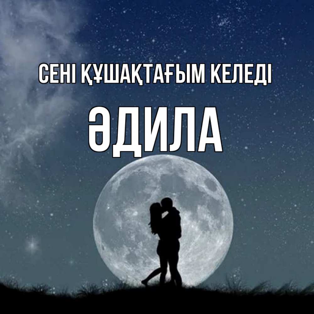Күн сайын ашық хат с именем, ӘДИЛА сені құшақтағым келеді сладкая парочка Онлайн тегін жүктеп алу тілектері бар керемет карта 