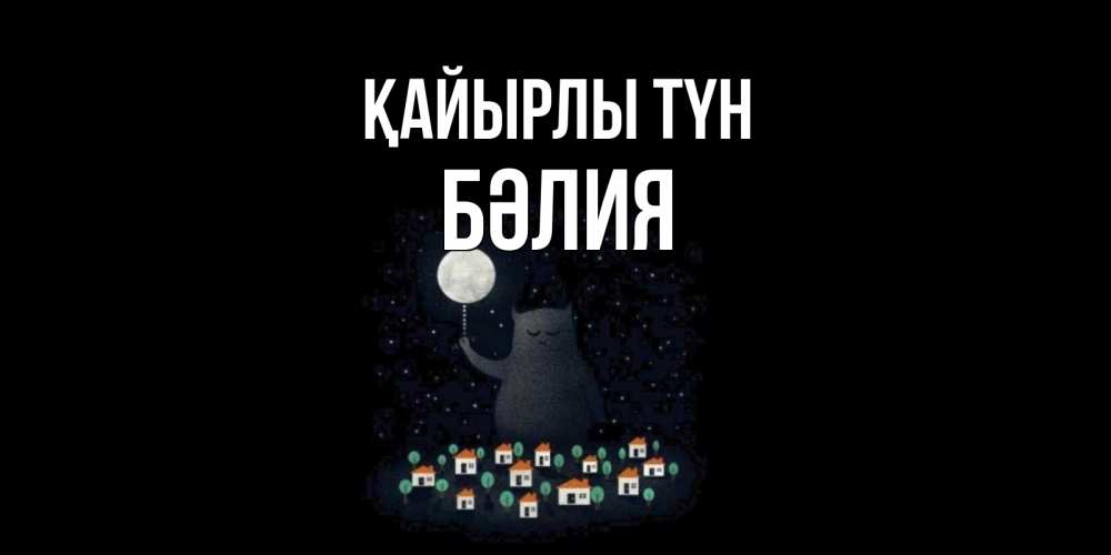 Күн сайын ашық хат с именем, БӘЛИЯ Қайырлы түн кот,луна, ночь, звезды Онлайн тегін жүктеп алу тілектері бар керемет карта 
