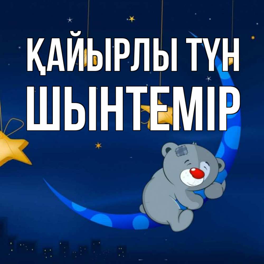 Күн сайын ашық хат с именем, ШЫНТЕМІР Қайырлы түн над городом Онлайн тегін жүктеп алу тілектері бар керемет карта 