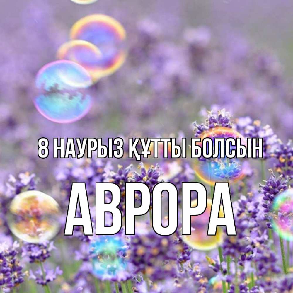 Күн сайын ашық хат с именем, Аврора 8 наурыз құтты болсын цветы Онлайн тегін жүктеп алу тілектері бар керемет карта 