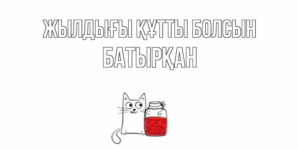 Күн сайын ашық хат с именем, Батырқан Жылдығы құтты болсын кот, варенье Онлайн тегін жүктеп алу тілектері бар керемет карта 