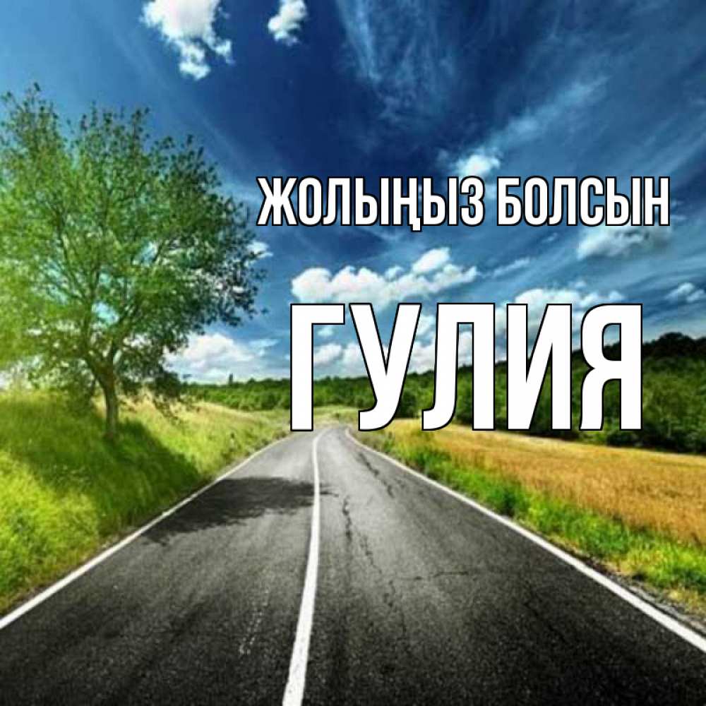 Күн сайын ашық хат с именем, Гулия Жолыңыз болсын яркие деревья и небо Онлайн тегін жүктеп алу тілектері бар керемет карта 