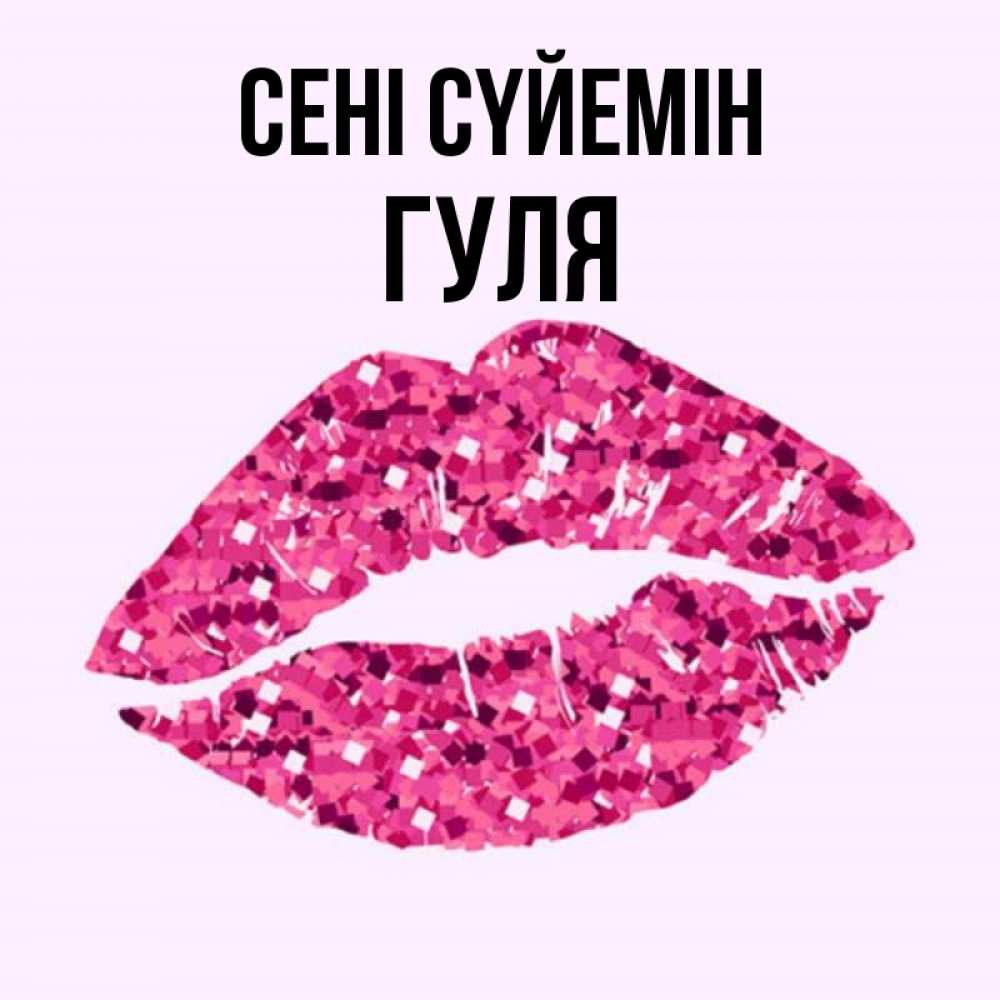 Күн сайын ашық хат с именем, Гуля Сені сүйемін открытка с женскими губами и поцелуем для парня Онлайн тегін жүктеп алу тілектері бар керемет карта 
