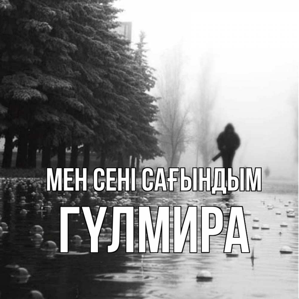 Күн сайын ашық хат с именем, ГҮЛМИРА Мен сені сағындым приходи Онлайн тегін жүктеп алу тілектері бар керемет карта 