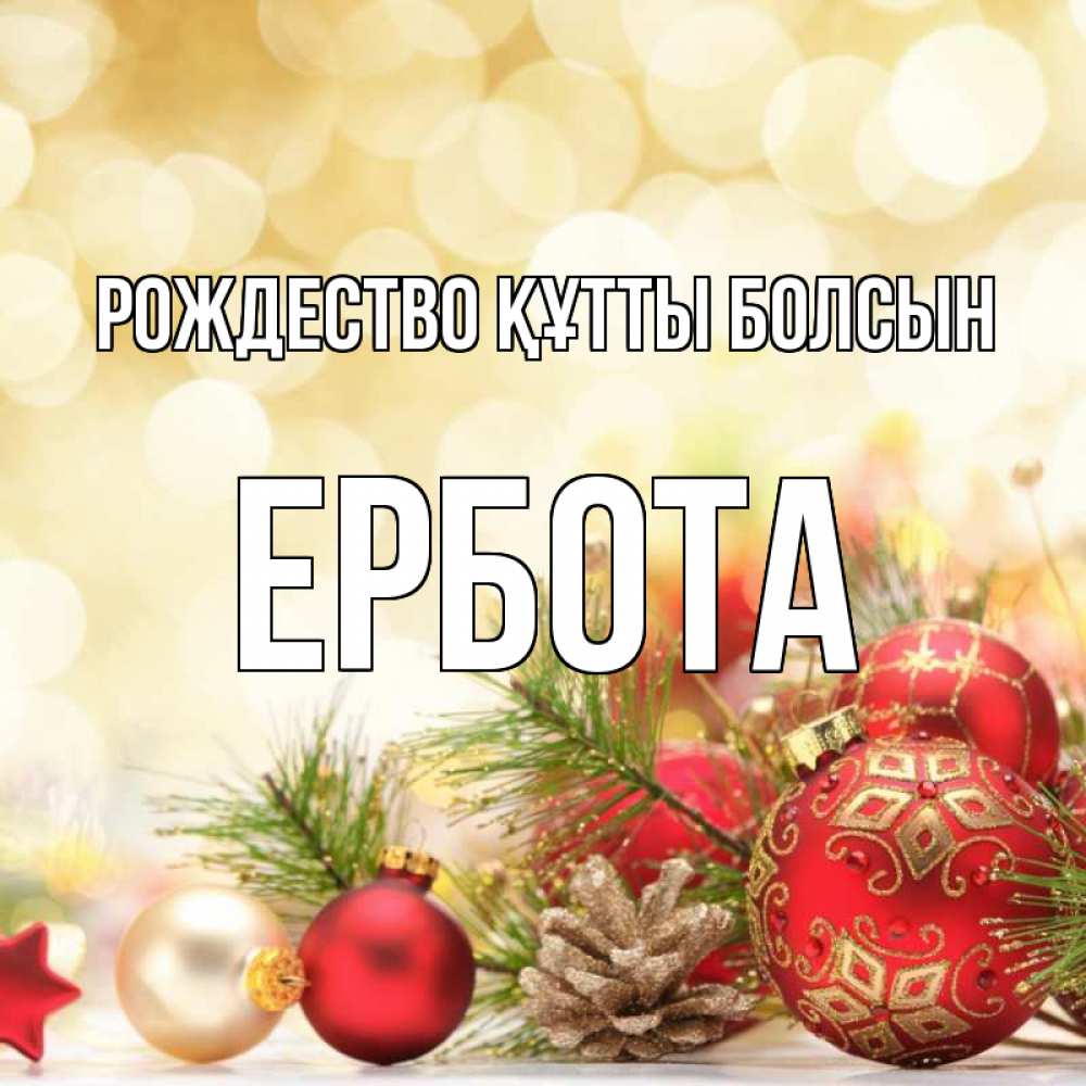 Күн сайын ашық хат с именем, Ербота Рождество құтты болсын с рождеством Онлайн тегін жүктеп алу тілектері бар керемет карта 