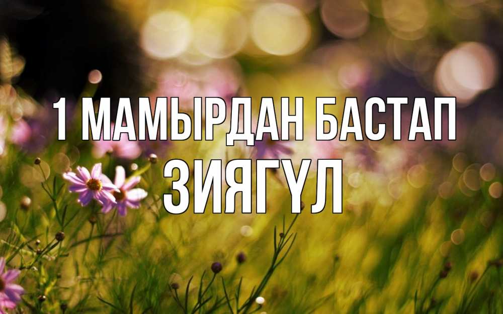 Күн сайын ашық хат с именем, ЗИЯГҮЛ 1 мамырдан бастап С 1 мая Онлайн тегін жүктеп алу тілектері бар керемет карта 