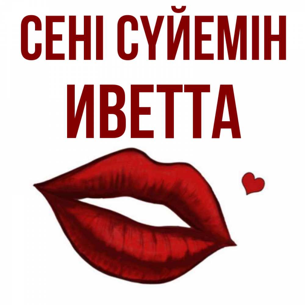 Күн сайын ашық хат с именем, Иветта Сені сүйемін сердечко и губы целуют Онлайн тегін жүктеп алу тілектері бар керемет карта 