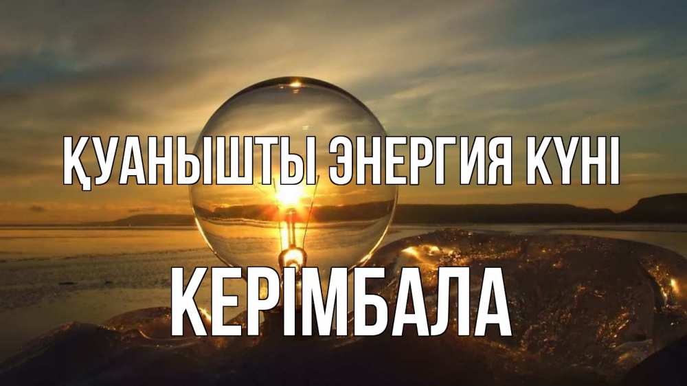Күн сайын ашық хат с именем, КЕРІМБАЛА Қуанышты энергия күні лампа Онлайн тегін жүктеп алу тілектері бар керемет карта 