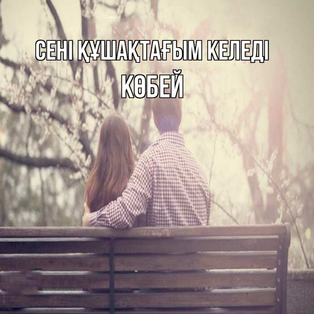 Күн сайын ашық хат с именем, Көбей сені құшақтағым келеді цветут деревья весна Онлайн тегін жүктеп алу тілектері бар керемет карта 