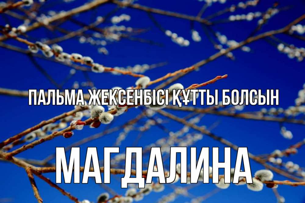 Күн сайын ашық хат с именем, Магдалина Пальма жексенбісі құтты болсын верба Онлайн тегін жүктеп алу тілектері бар керемет карта 