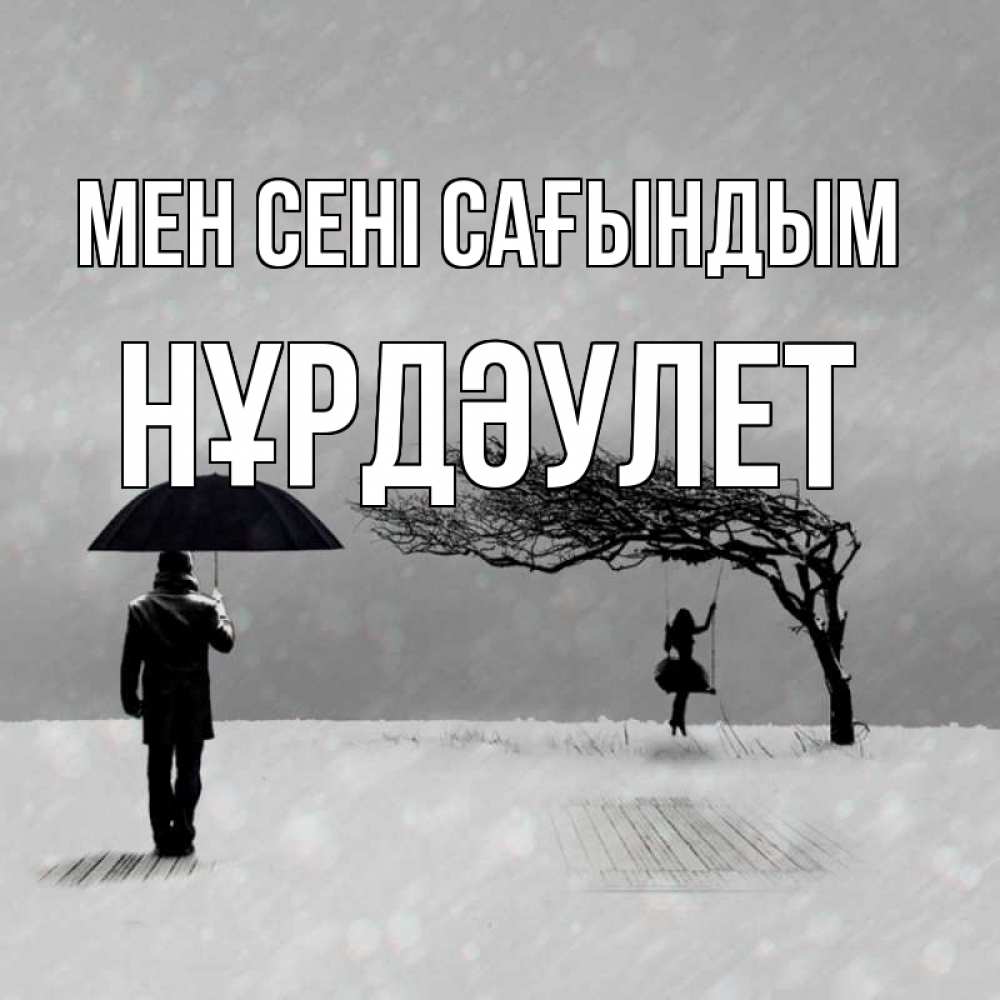 Күн сайын ашық хат с именем, НҰРДӘУЛЕТ Мен сені сағындым мужчина с зонтом Онлайн тегін жүктеп алу тілектері бар керемет карта 