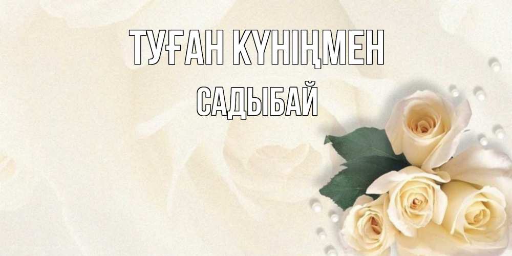 Күн сайын ашық хат с именем, САДЫБАЙ Туған күніңмен поздравления на день рождения с именем Онлайн тегін жүктеп алу тілектері бар керемет карта 