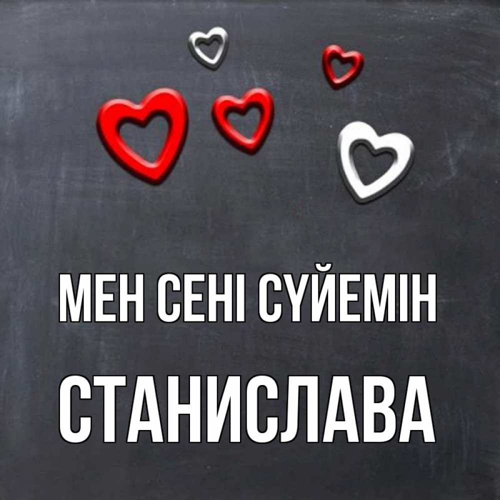 Күн сайын ашық хат с именем, Станислава Мен сені сүйемін сердечки белые и красные Онлайн тегін жүктеп алу тілектері бар керемет карта 